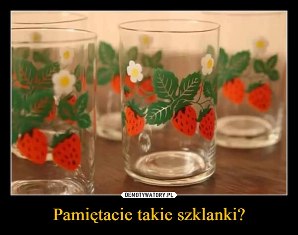 
    Pamiętacie takie szklanki?