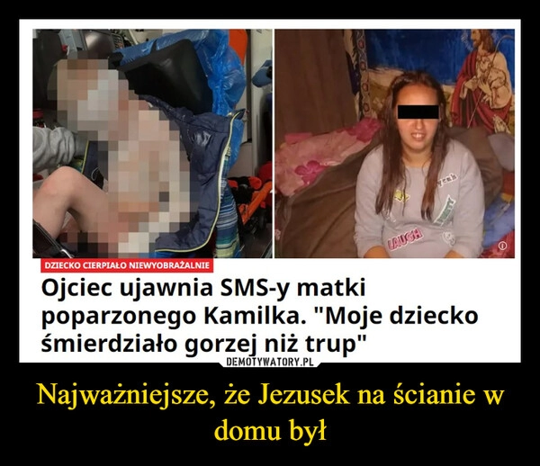 
    Najważniejsze, że Jezusek na ścianie w domu był