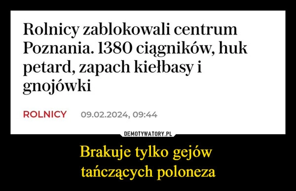 
    Brakuje tylko gejów 
tańczących poloneza