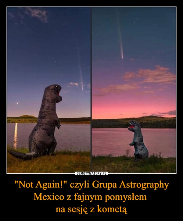 
    "Not Again!" czyli Grupa Astrography Mexico z fajnym pomysłem 
na sesję z kometą