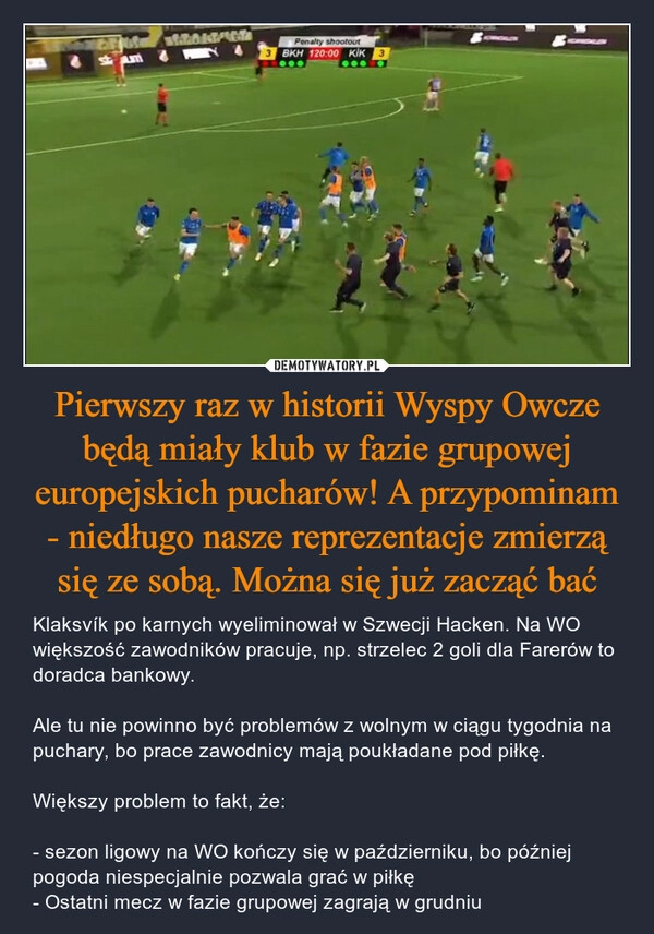 
    Pierwszy raz w historii Wyspy Owcze będą miały klub w fazie grupowej europejskich pucharów! A przypominam - niedługo nasze reprezentacje zmierzą się ze sobą. Można się już zacząć bać