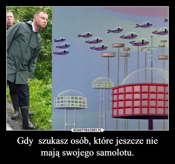 
    Gdy  szukasz osób, które jeszcze nie mają swojego samolotu.