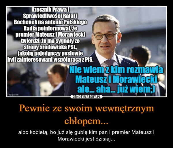 
    Pewnie ze swoim wewnętrznym chłopem...