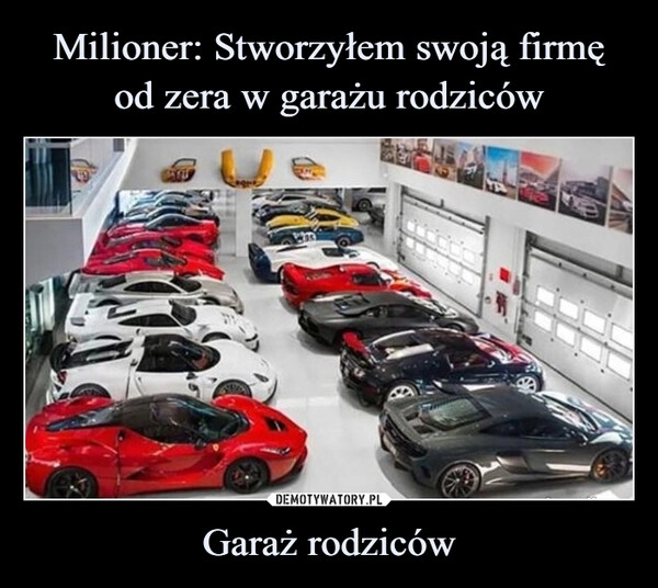 
    Milioner: Stworzyłem swoją firmę
od zera w garażu rodziców Garaż rodziców