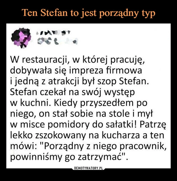 
    Ten Stefan to jest porządny typ