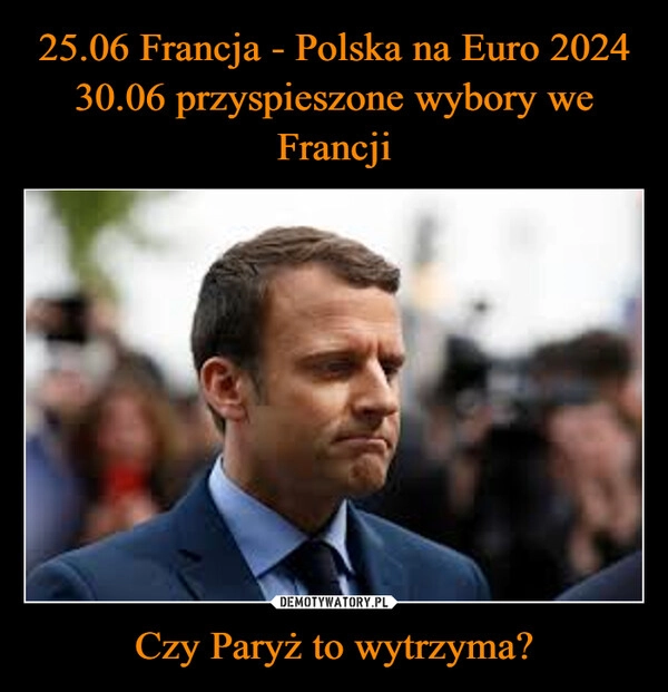 
    25.06 Francja - Polska na Euro 2024
30.06 przyspieszone wybory we Francji Czy Paryż to wytrzyma?