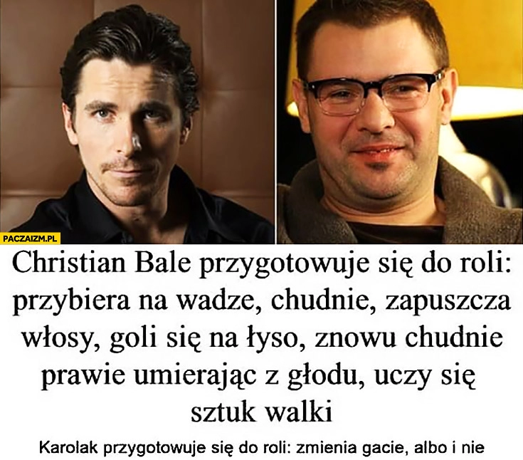 
    Christian Bale przygotowuje się do roli zmieniając się Karolak zmienia gacie albo i nie