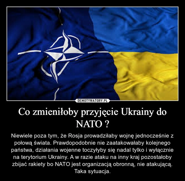 
    Co zmieniłoby przyjęcie Ukrainy do NATO ?