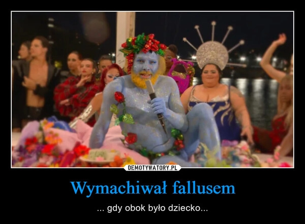 
    Wymachiwał fallusem