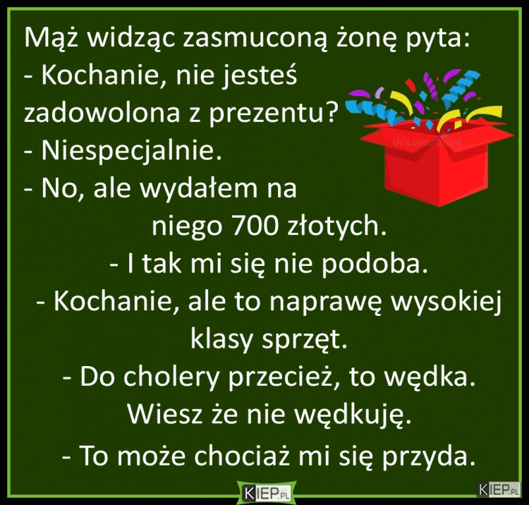 
    Mąż widząc zasmuconą żonę pyta...