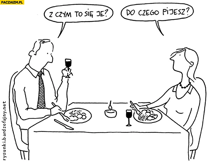 
    Z czym to się je do czego pijesz