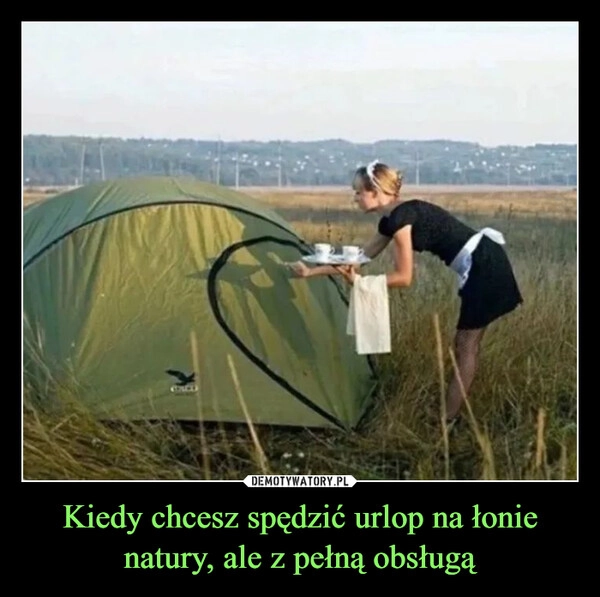 
    Kiedy chcesz spędzić urlop na łonie natury, ale z pełną obsługą