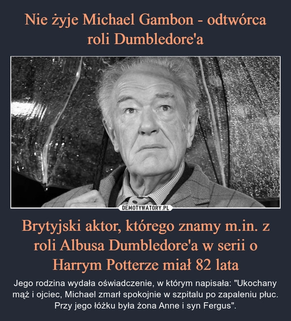 
    Nie żyje Michael Gambon - odtwórca roli Dumbledore'a Brytyjski aktor, którego znamy m.in. z roli Albusa Dumbledore'a w serii o Harrym Potterze miał 82 lata