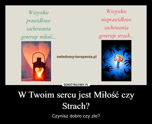 
    W Twoim sercu jest Miłość czy Strach?