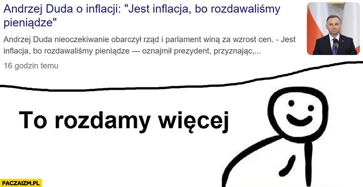 
    Andrzej Duda o inflacji: jest inflacja bo rozdawaliśmy pieniądze to rozdamy więcej