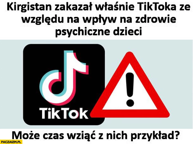 
    Kirgistan zakazał tiktoka ze względu na wpływ na zdrowie psychiczne dzieci może czas wziąć z nich przykład?