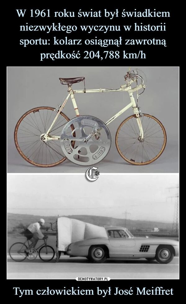 
    W 1961 roku świat był świadkiem niezwykłego wyczynu w historii sportu: kolarz osiągnął zawrotną prędkość 204,788 km/h Tym człowiekiem był José Meiffret