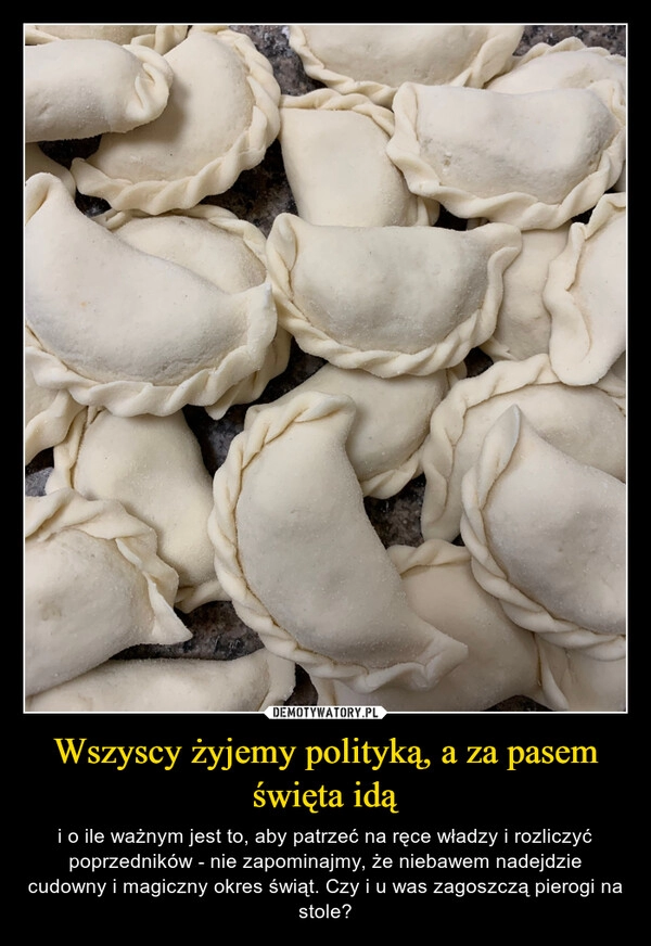 
    Wszyscy żyjemy polityką, a za pasem święta idą