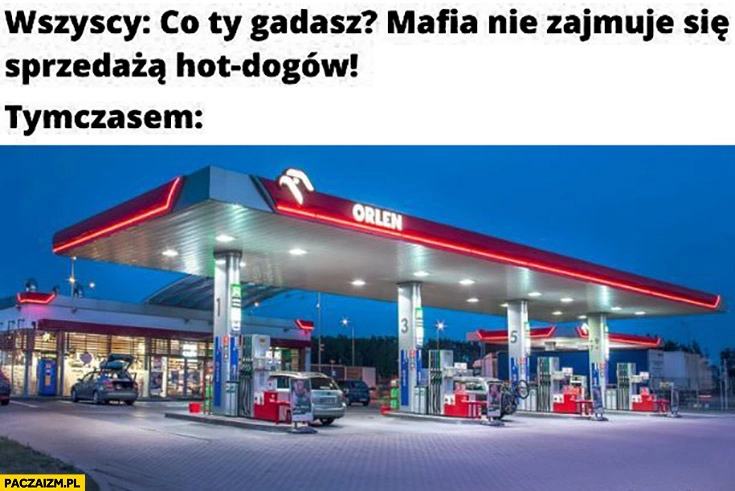 
    Wszyscy: co ty gadasz mafia nie zajmuje się sprzedażą hot-dogów, tymczasem Orlen