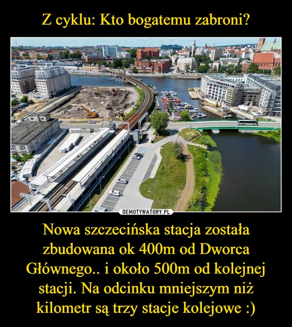 
    Z cyklu: Kto bogatemu zabroni? Nowa szczecińska stacja została zbudowana ok 400m od Dworca Głównego.. i około 500m od kolejnej stacji. Na odcinku mniejszym niż kilometr są trzy stacje kolejowe :)