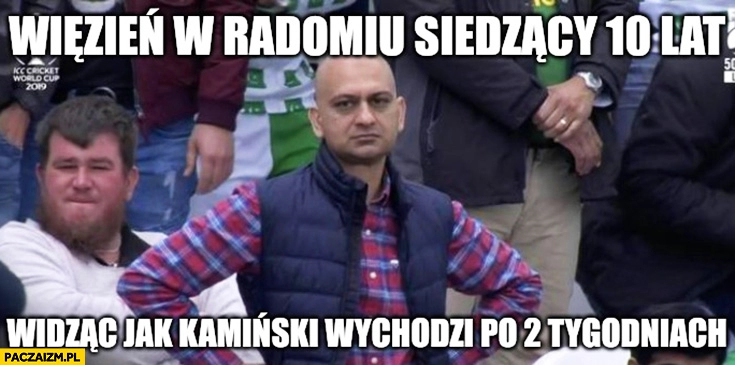 
    Więzień w Radomiu siedzący 10 lat widząc jak Kamiński wychodzi po 2 tygodniach