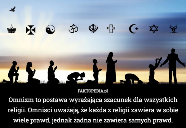 
    Omnizm to postawa wyrażająca szacunek dla wszystkich religii. Omnisci uważają,