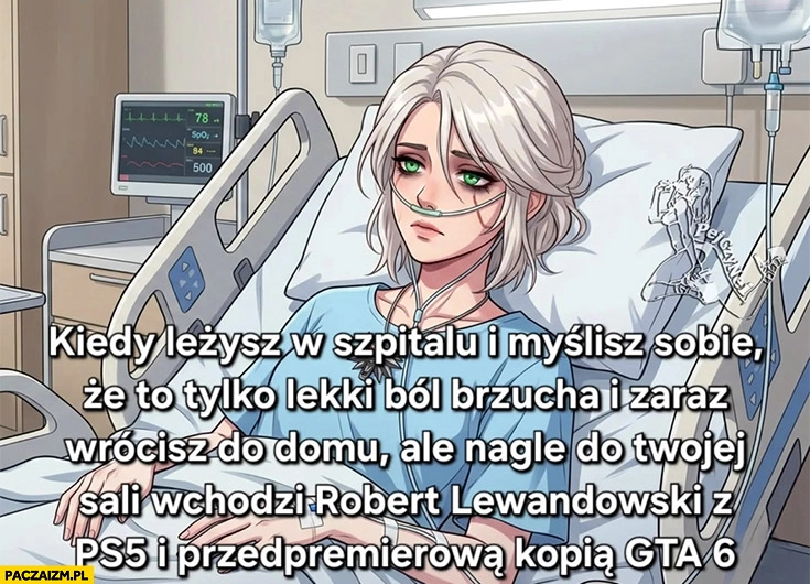 
    Kiedy leżysz w szpitalu i myślisz sobie, że to tylko lekki ból brzucha a nagle wchodzi Robert Lewandowski z PS5 i przedpremierowa kopią GTA 6