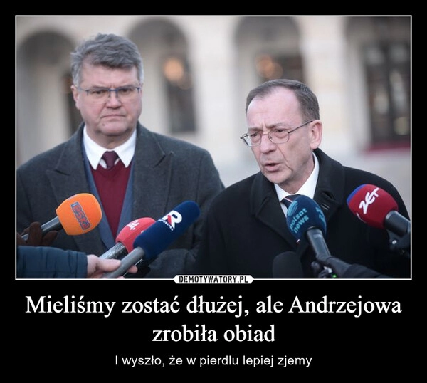 
    Mieliśmy zostać dłużej, ale Andrzejowa zrobiła obiad