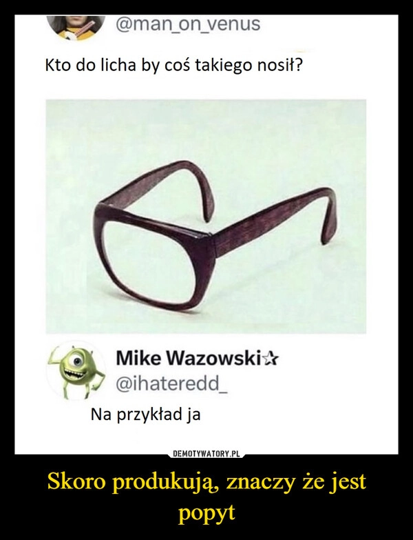 
    Skoro produkują, znaczy że jest popyt