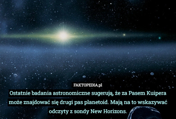 
    Ostatnie badania astronomiczne sugerują, że za Pasem Kuipera może znajdować