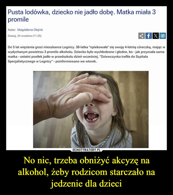 
    No nic, trzeba obniżyć akcyzę na alkohol, żeby rodzicom starczało na jedzenie dla dzieci