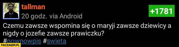 
    Czemu zawsze wspomina się o Maryi zawsze dziewicy a nigdy o Józefie zawsze prawiczku wykop cytat