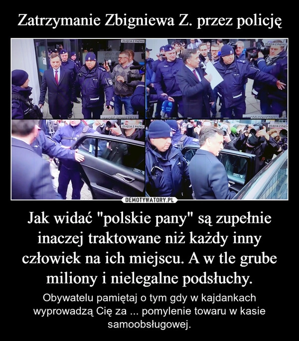 
    Zatrzymanie Zbigniewa Z. przez policję Jak widać "polskie pany" są zupełnie inaczej traktowane niż każdy inny człowiek na ich miejscu. A w tle grube miliony i nielegalne podsłuchy.