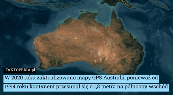 
    W 2020 roku zaktualizowano mapy GPS Australii, ponieważ od 1994 roku kontynent