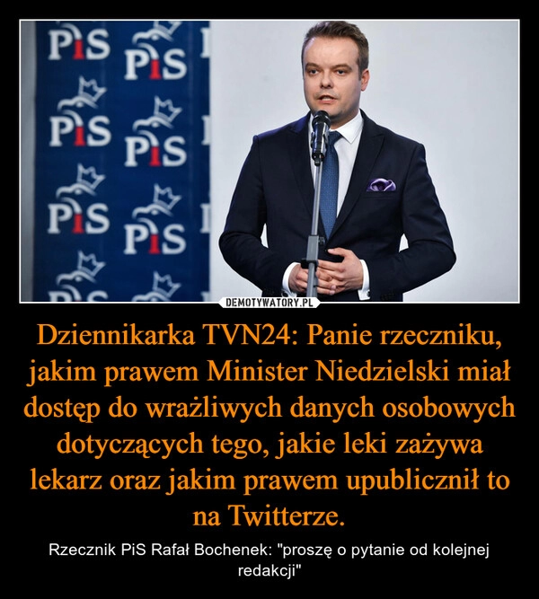 
    Dziennikarka TVN24: Panie rzeczniku, jakim prawem Minister Niedzielski miał dostęp do wrażliwych danych osobowych dotyczących tego, jakie leki zażywa lekarz oraz jakim prawem upublicznił to na Twitterze.