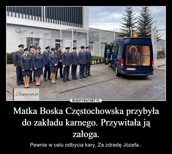 
    Matka Boska Częstochowska przybyła do zakładu karnego. Przywitała ją załoga. 