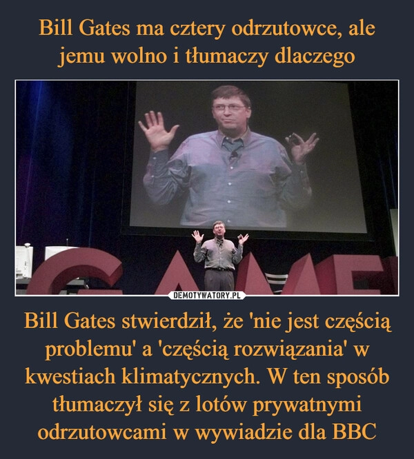 
    Bill Gates ma cztery odrzutowce, ale jemu wolno i tłumaczy dlaczego Bill Gates stwierdził, że 'nie jest częścią problemu' a 'częścią rozwiązania' w kwestiach klimatycznych. W ten sposób tłumaczył się z lotów prywatnymi odrzutowcami w wywiadzie dla BBC