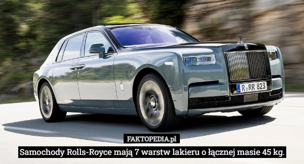 
    Samochody Rolls-Royce mają 7 warstw lakieru o łącznej masie 45 kg.