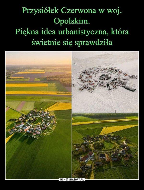 
    Przysiółek Czerwona w woj. Opolskim.
Piękna idea urbanistyczna, która świetnie się sprawdziła