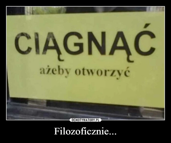 
    Filozoficznie...