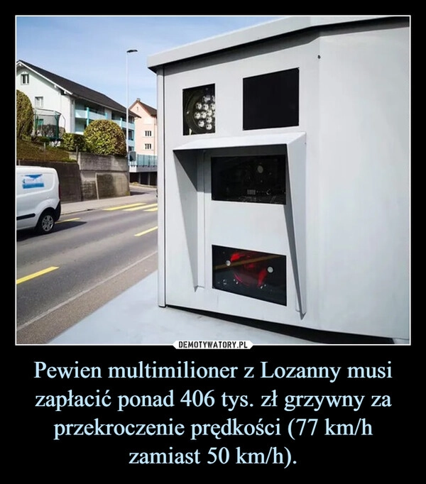 
    Pewien multimilioner z Lozanny musi zapłacić ponad 406 tys. zł grzywny za przekroczenie prędkości (77 km/h zamiast 50 km/h).