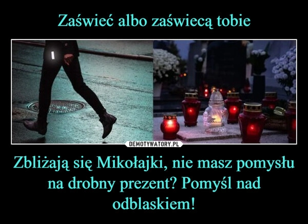 
    Zaświeć albo zaświecą tobie Zbliżają się Mikołajki, nie masz pomysłu na drobny prezent? Pomyśl nad odblaskiem!