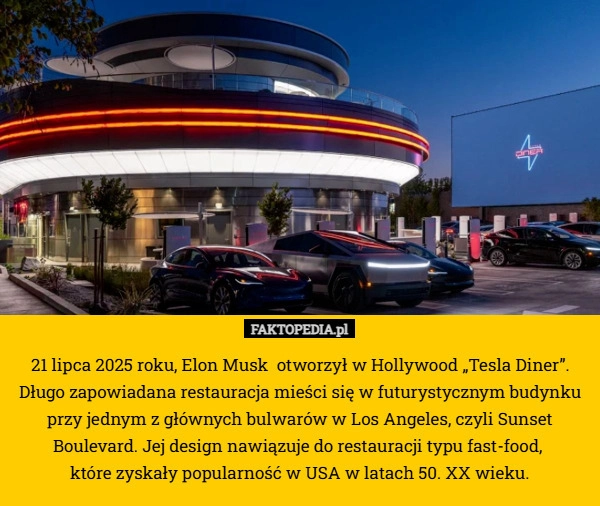 
    21 lipca 2025 roku, Elon Musk  otworzył w Hollywood „Tesla Diner”. Długo