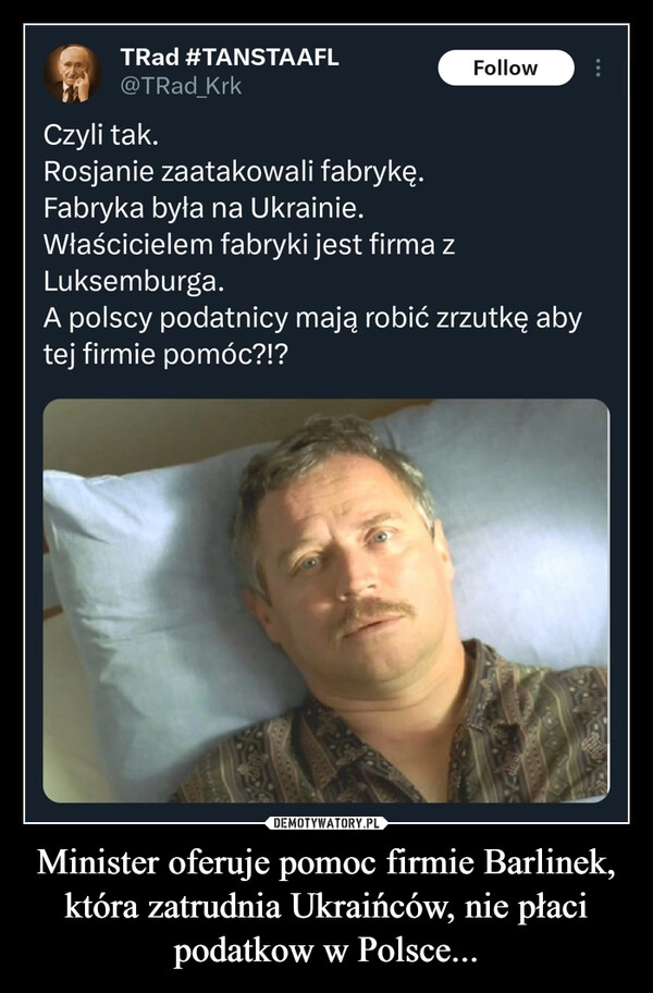 
    Minister oferuje pomoc firmie Barlinek, która zatrudnia Ukraińców, nie płaci podatkow w Polsce...
