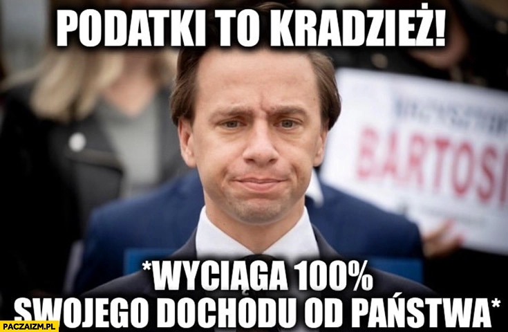 
    Bosak podatki to kradzież wyciąga 100% swojego dochodu od państwa