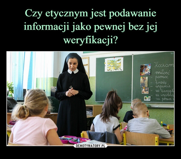 
    Czy etycznym jest podawanie informacji jako pewnej bez jej weryfikacji?