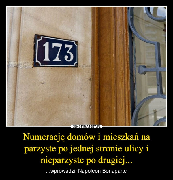 
    Numerację domów i mieszkań na parzyste po jednej stronie ulicy i nieparzyste po drugiej...