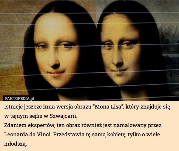 
    Istnieje jeszcze inna wersja obrazu "Mona Lisa", który znajduje