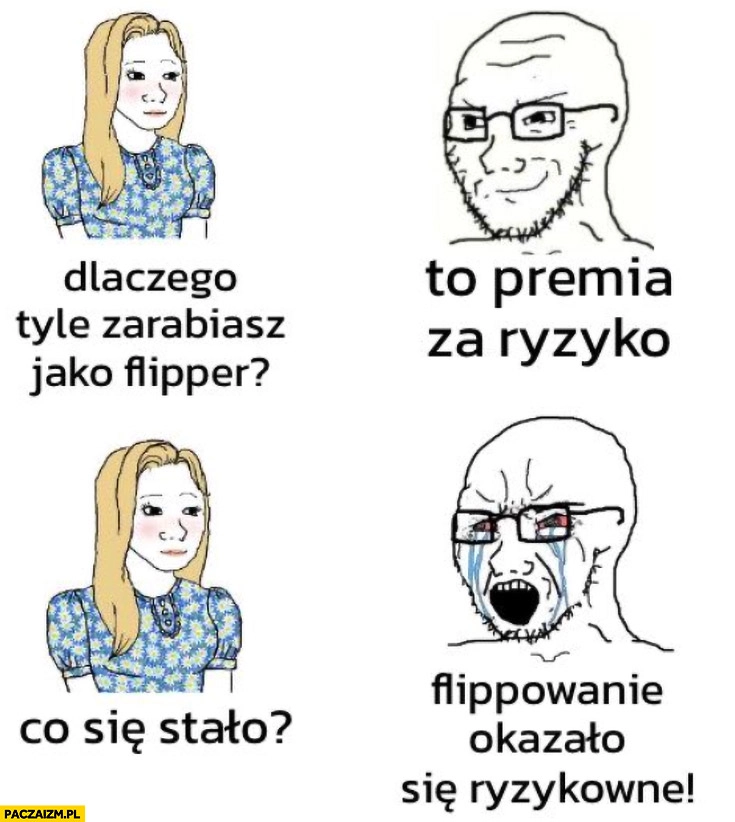 
    Dlaczego tyle zarabiasz jako flipper? To premia za ryzyko. Co się stało? Flippowanie okazało się ryzykowne