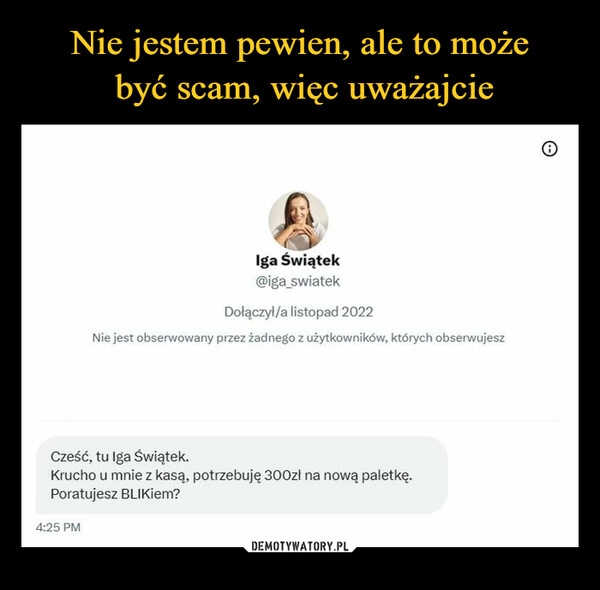 
    Nie jestem pewien, ale to może
 być scam, więc uważajcie